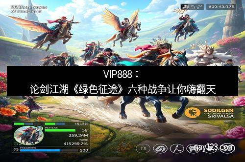 VIP888：论剑江湖《绿色征途》六种战争让你嗨翻天