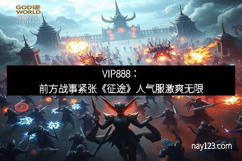 VIP888：前方战事紧张《征途》人气服激爽无限